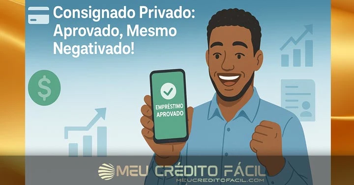 Consignado Privado: Aprova Negativado? Como Funciona?